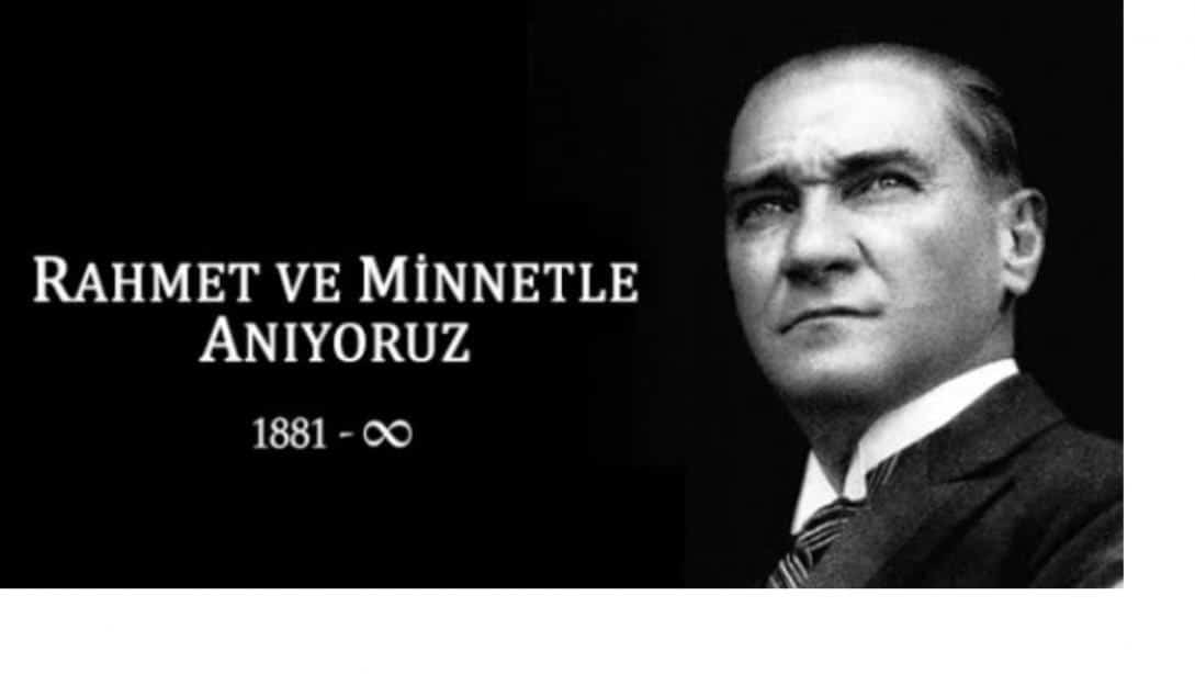 Aramızdan ayrılışının 84. yılında Cumhuriyetimizin Kurucusu Gazi Mustafa Kemal ATATÜRK'ü Saygı,Minnet Ve Rahmetle Anıyoruz.